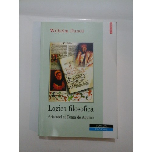 LOGICA FILOSOFICA Aristotel si Toma de Aquino - Wilhelm Danca LOGICA FILOSOFICA Aristotel si Toma de Aquino - Wilhelm Danca
